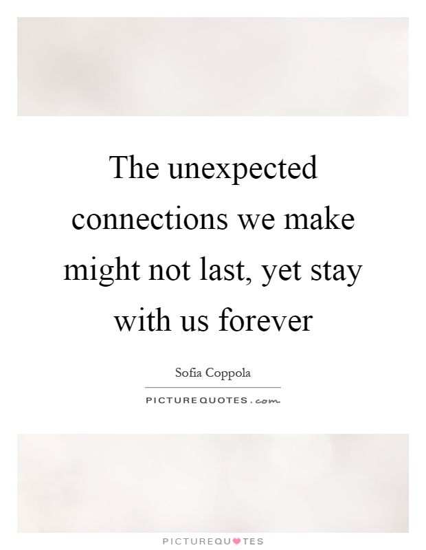 The unexpected connections we make might not last, yet stay with us forever Picture Quote #1