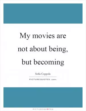 My movies are not about being, but becoming Picture Quote #1