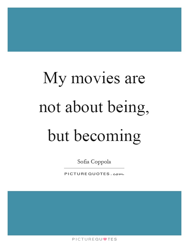 My movies are not about being, but becoming Picture Quote #1