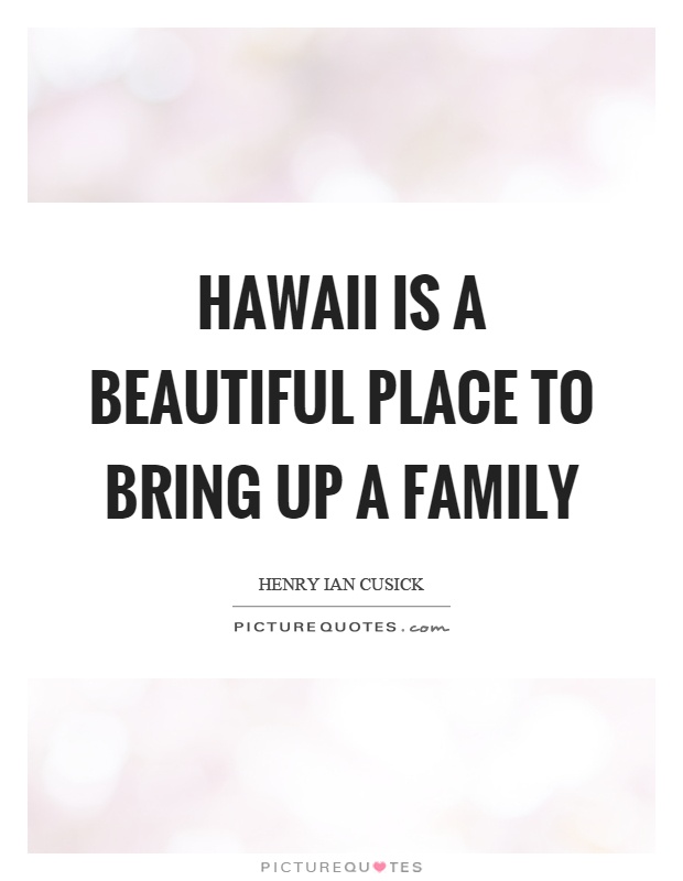 Hawaii is a beautiful place to bring up a family Picture Quote #1