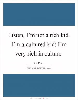 Listen, I’m not a rich kid. I’m a cultured kid; I’m very rich in culture Picture Quote #1