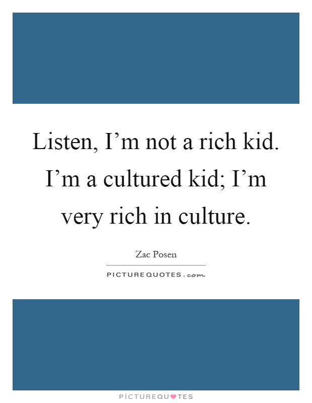 Listen, I'm not a rich kid. I'm a cultured kid; I'm very rich in culture Picture Quote #1