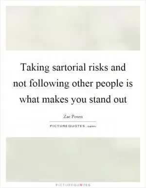 Taking sartorial risks and not following other people is what makes you stand out Picture Quote #1
