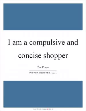 I am a compulsive and concise shopper Picture Quote #1