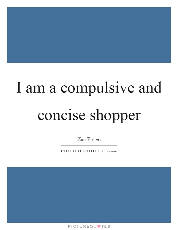 I am a compulsive and concise shopper Picture Quote #1