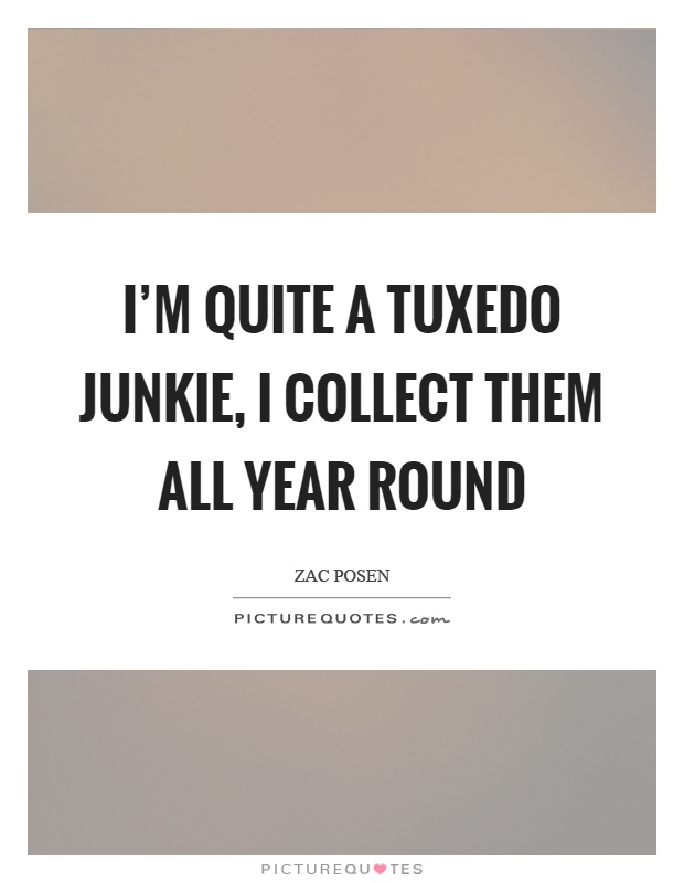 I'm quite a tuxedo junkie, I collect them all year round Picture Quote #1