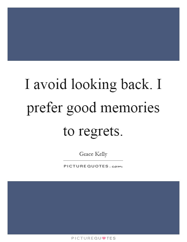 I avoid looking back. I prefer good memories to regrets Picture Quote #1