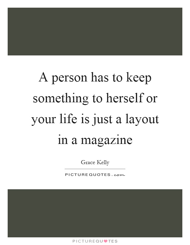 A person has to keep something to herself or your life is just a layout in a magazine Picture Quote #1