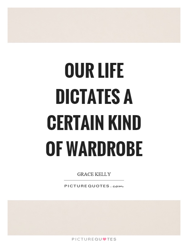 Our life dictates a certain kind of wardrobe Picture Quote #1