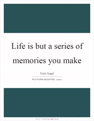 Life is but a series of memories you make Picture Quote #1