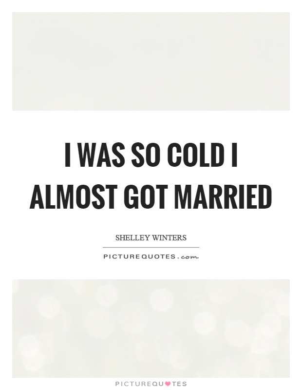 I was so cold I almost got married Picture Quote #1