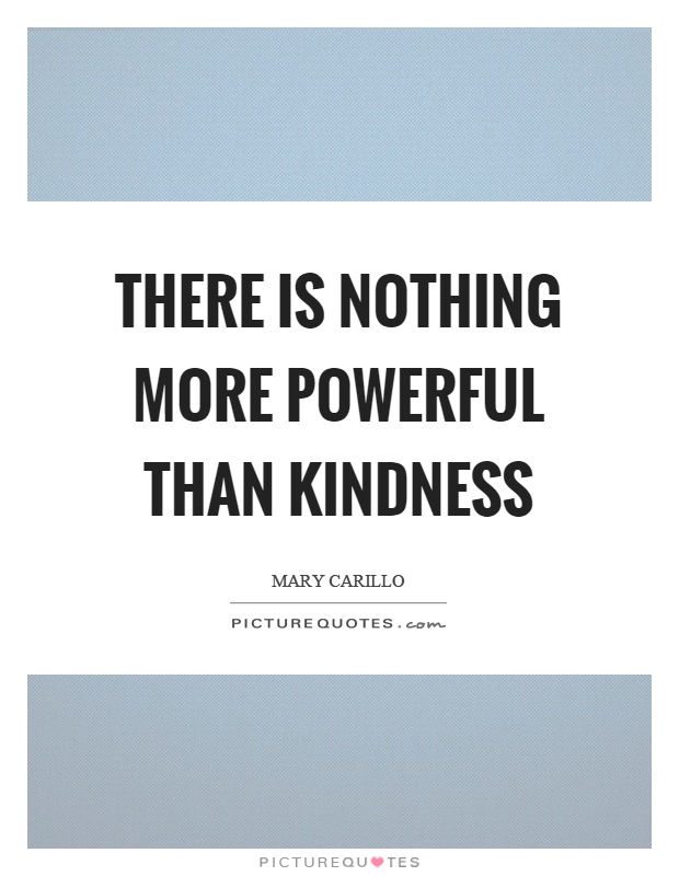 There is nothing more powerful than kindness Picture Quote #1