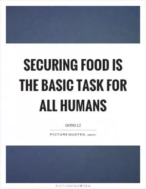 Securing food is the basic task for all humans Picture Quote #1