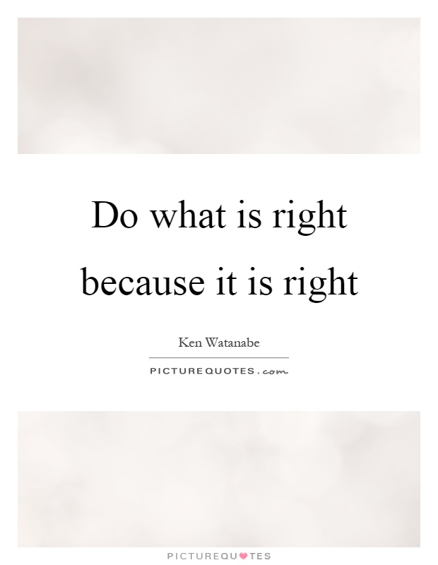 Do what is right because it is right Picture Quote #1