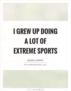I grew up doing a lot of extreme sports Picture Quote #1