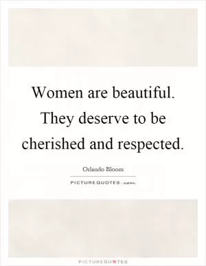 Women are beautiful. They deserve to be cherished and respected Picture Quote #1