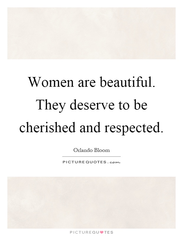 Women are beautiful. They deserve to be cherished and respected Picture Quote #1