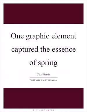 One graphic element captured the essence of spring Picture Quote #1