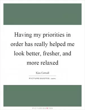 Having my priorities in order has really helped me look better, fresher, and more relaxed Picture Quote #1