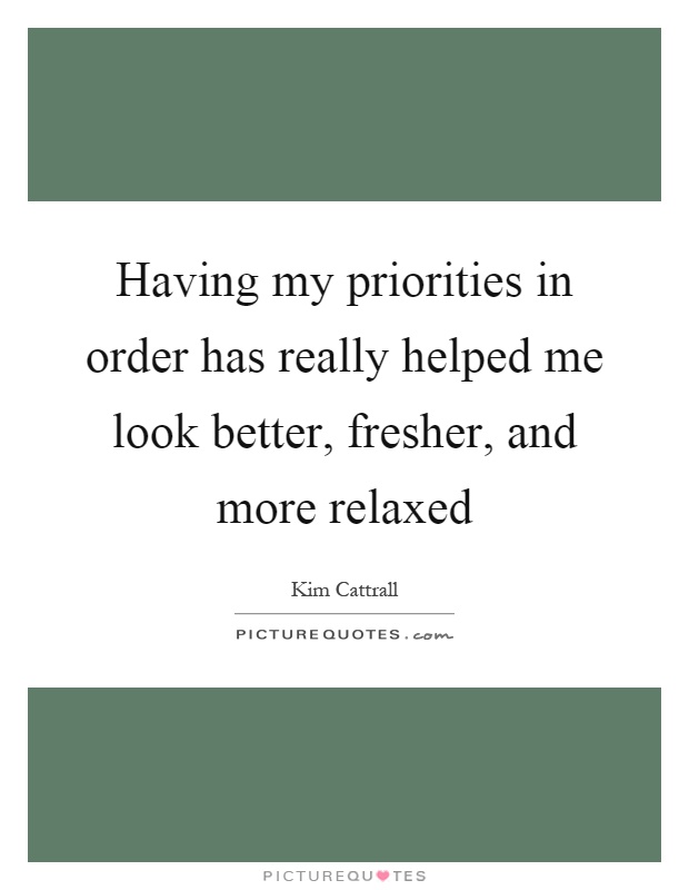 Having my priorities in order has really helped me look better, fresher, and more relaxed Picture Quote #1
