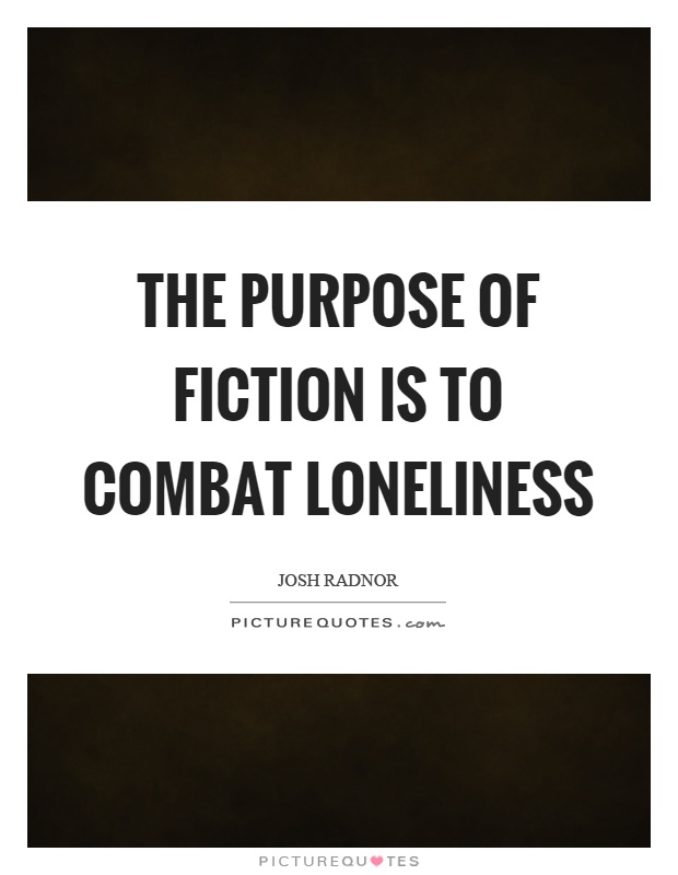 The purpose of fiction is to combat loneliness Picture Quote #1