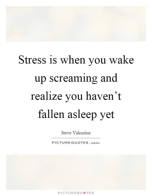 Stress is when you wake up screaming and realize you haven't fallen asleep yet Picture Quote #1