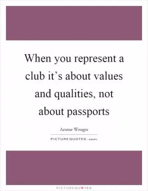 When you represent a club it’s about values and qualities, not about passports Picture Quote #1