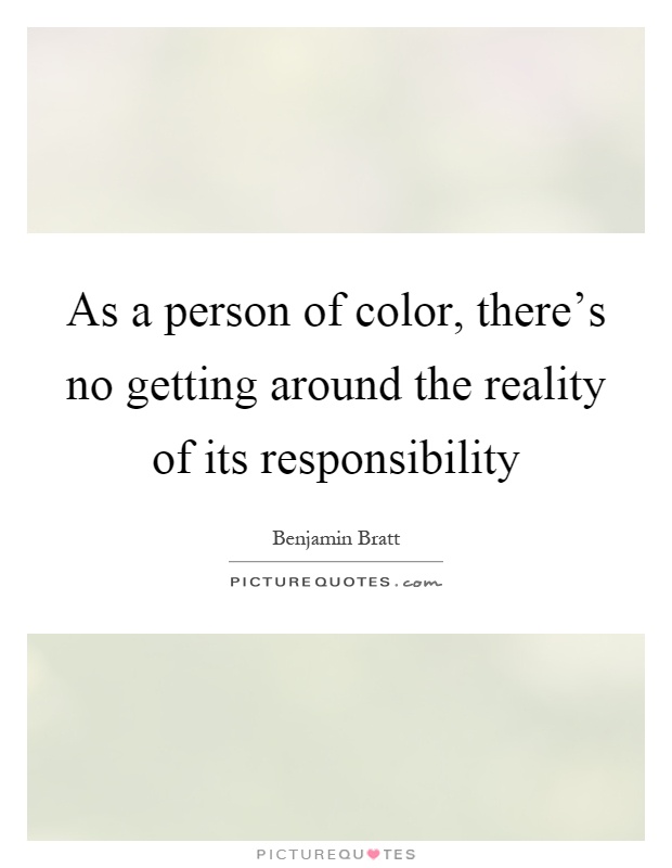 As a person of color, there's no getting around the reality of its responsibility Picture Quote #1