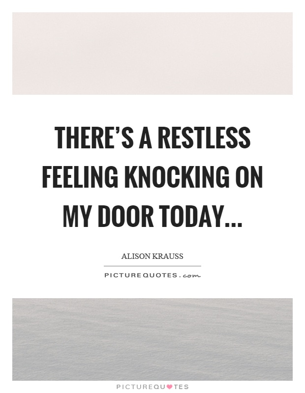 There's a restless feeling knocking on my door today Picture Quote #1