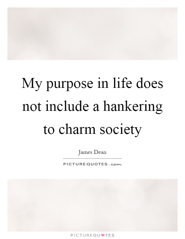 My purpose in life does not include a hankering to charm society Picture Quote #1