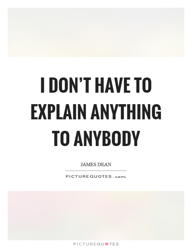 I don't have to explain anything to anybody Picture Quote #1