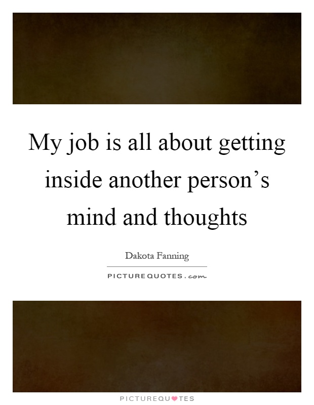 My job is all about getting inside another person's mind and thoughts Picture Quote #1