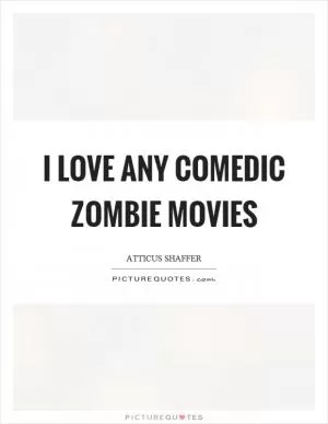 I love any comedic zombie movies Picture Quote #1
