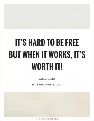 It’s hard to be free but when it works, it’s worth it! Picture Quote #1