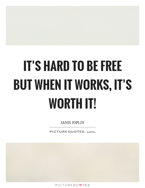 It's hard to be free but when it works, it's worth it! Picture Quote #1