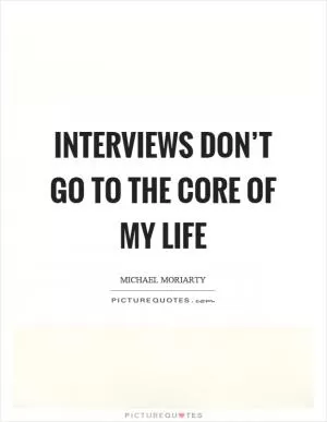 Interviews don’t go to the core of my life Picture Quote #1