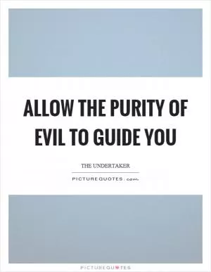 Allow the purity of evil to guide you Picture Quote #1