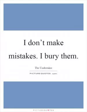 I don’t make mistakes. I bury them Picture Quote #1