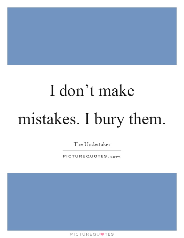 I don't make mistakes. I bury them Picture Quote #1