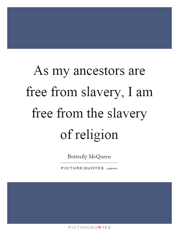 As my ancestors are free from slavery, I am free from the slavery of religion Picture Quote #1