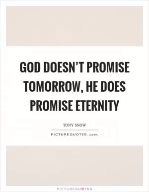 God doesn’t promise tomorrow, he does promise eternity Picture Quote #1