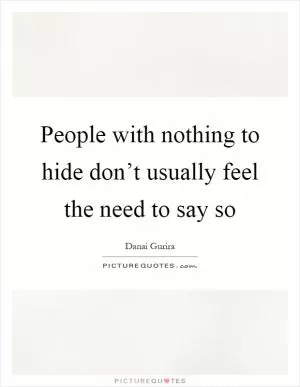 People with nothing to hide don’t usually feel the need to say so Picture Quote #1