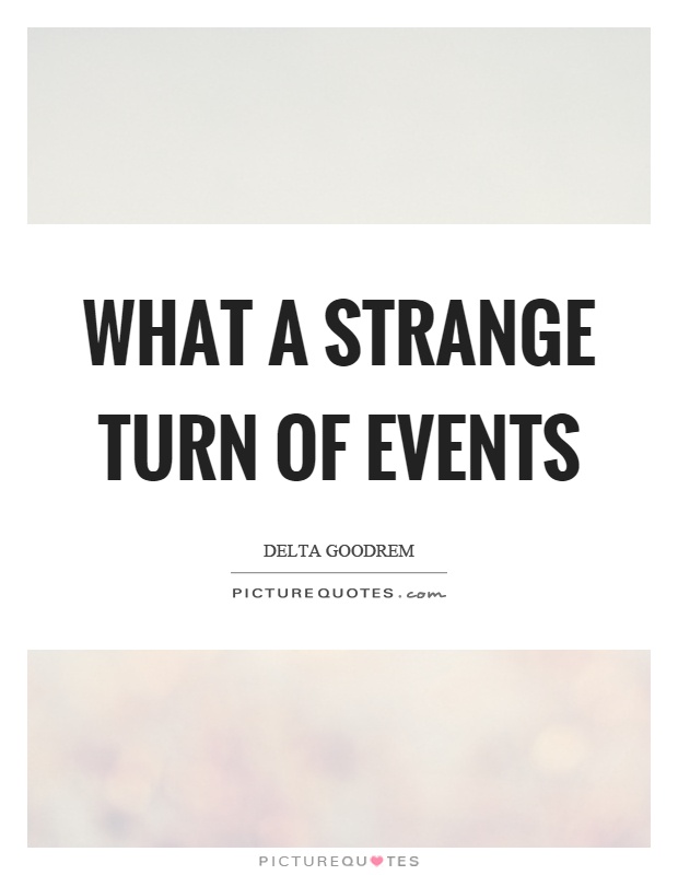 What a strange turn of events Picture Quote #1