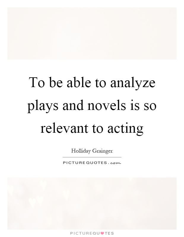 To be able to analyze plays and novels is so relevant to acting Picture Quote #1