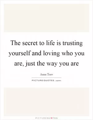The secret to life is trusting yourself and loving who you are, just the way you are Picture Quote #1
