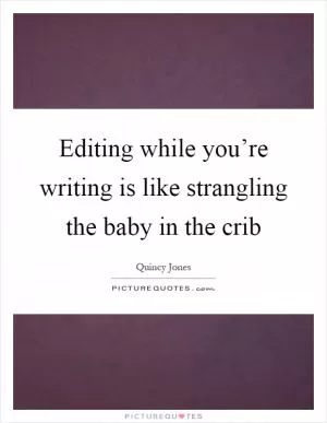 Editing while you’re writing is like strangling the baby in the crib Picture Quote #1