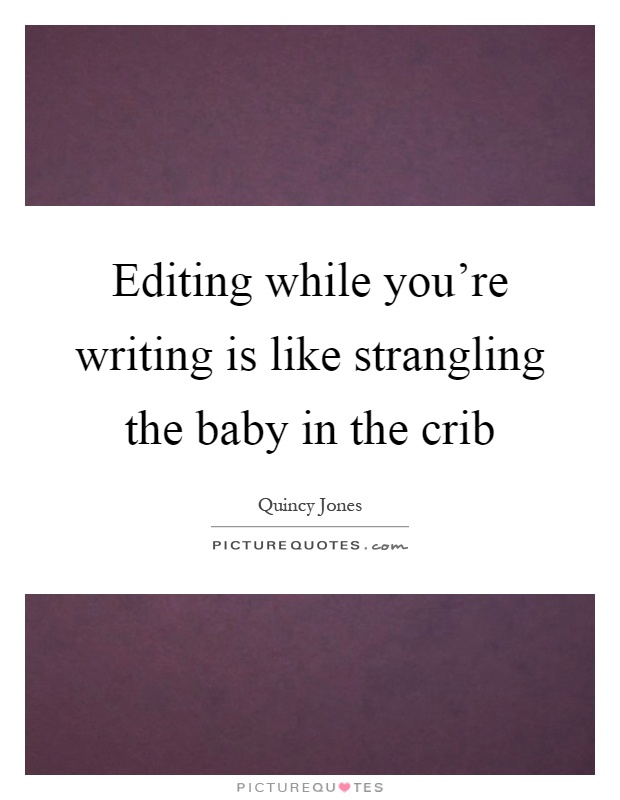 Editing while you're writing is like strangling the baby in the crib Picture Quote #1