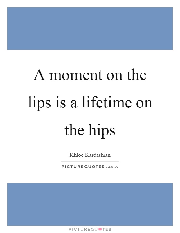 A moment on the lips is a lifetime on the hips Picture Quote #1