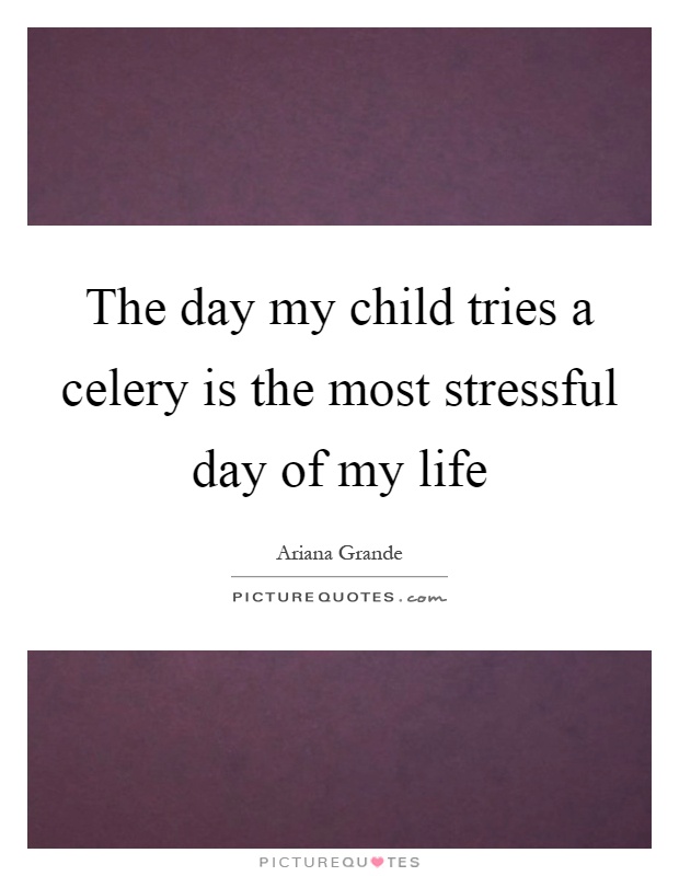The day my child tries a celery is the most stressful day of my life Picture Quote #1