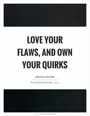 Love your flaws, and own your quirks Picture Quote #1